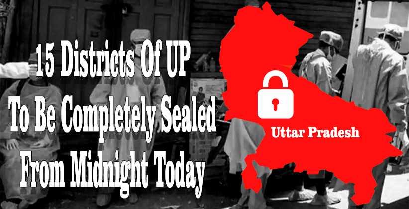 Districts Of UP To Be Completely Sealed From Midnight Today