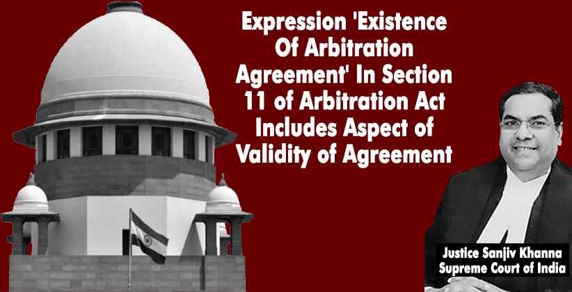 Expression 'Existence Of Arbitration Agreement' In Section 11 of Arbitration Act Includes Aspect of Validity of Agreement : Supreme Court