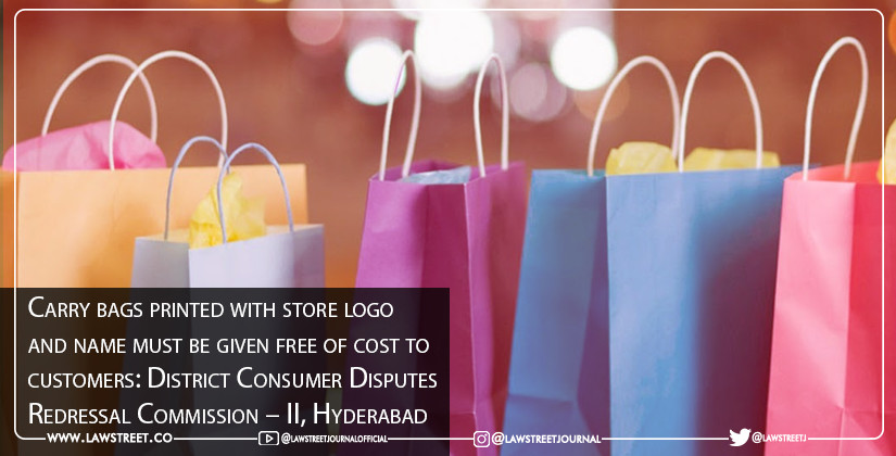 Carry bags printed with store logo and name must be given free of cost to customers: District Consumer Disputes Redressal Commission – II, Hyderabad [READ ORDER]