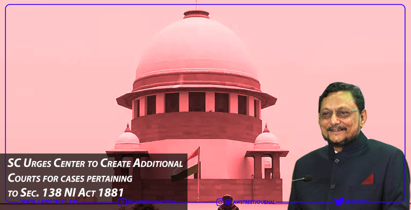 Supreme Court Urges Center to Create Additional Courts for cases pertaining to Sec. 138 NI Act 1881