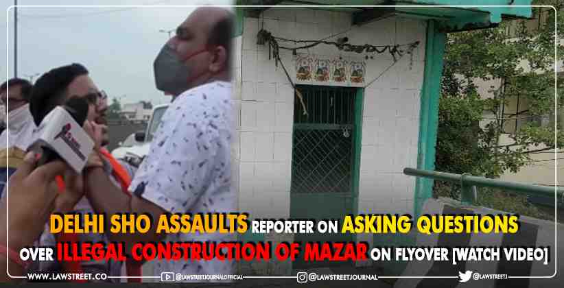 Delhi SHO Assaults Reporter On Asking Questions Over Illegal Construction of Mazar on Flyover