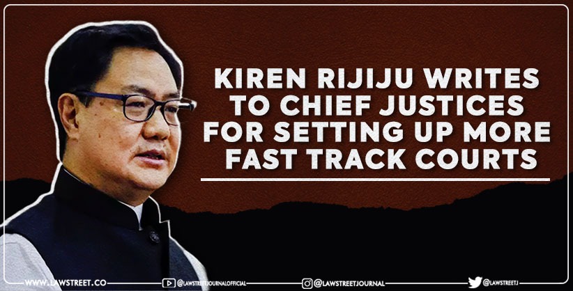 Law Minister Kiren Rijiju writes to Chief Justices of High Courts for setting up more Fast Track Courts [Read Letter]