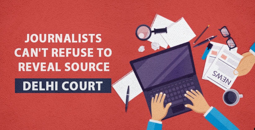 Journalists can't refuse to reveal source of news: Delhi court