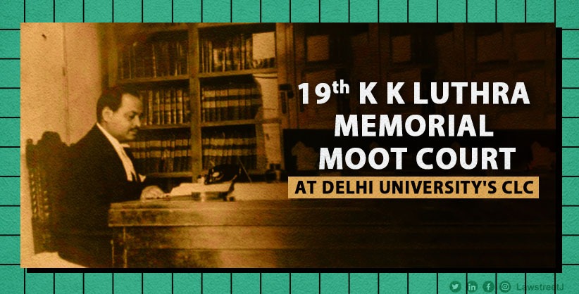 19th K K Luthra Memorial Moot Court to be held between Feb 17-19 at Delhi University's CLC