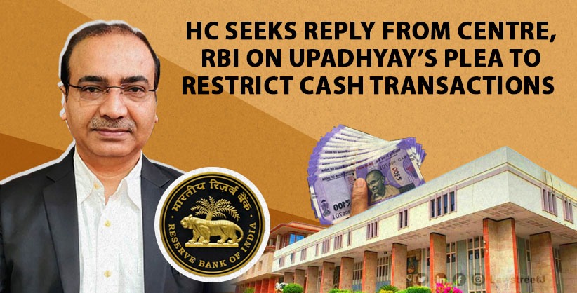 High Court seeks reply from Centre, RBI on Upadhyay's plea to restrict cash transactions 