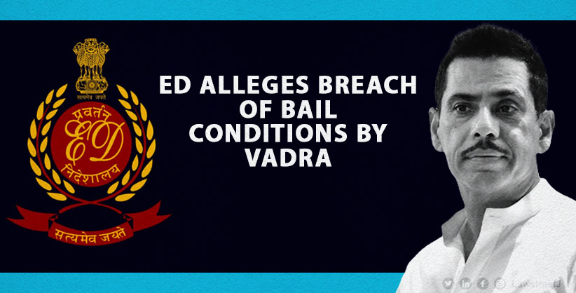 Enforcement Directorate Alleges Breach of Bail Conditions by Robert Vadra in Money Laundering Case
