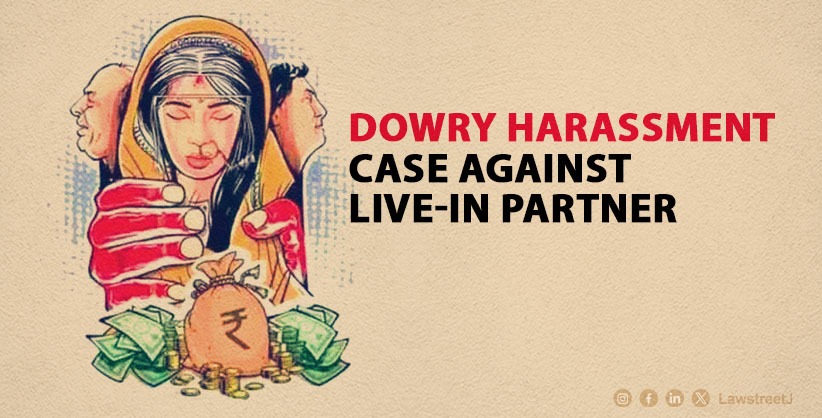 Kerala HC Quashes 498A Dowry Harassment Case Against Live-In Partner, Citing Lack of Relative Status [Read Order]