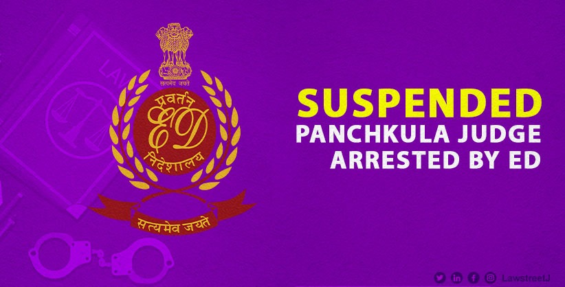 Suspended Panchkula Judge Arrested by Enforcement Directorate in Money Laundering Investigation