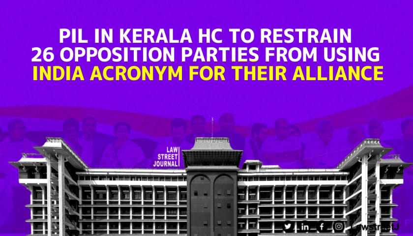 "May lead to political violence, hatred; seeks to polarize voters": Kerala High Court PIL against 26 opposition parties' use of 'I.N.D.I.A'