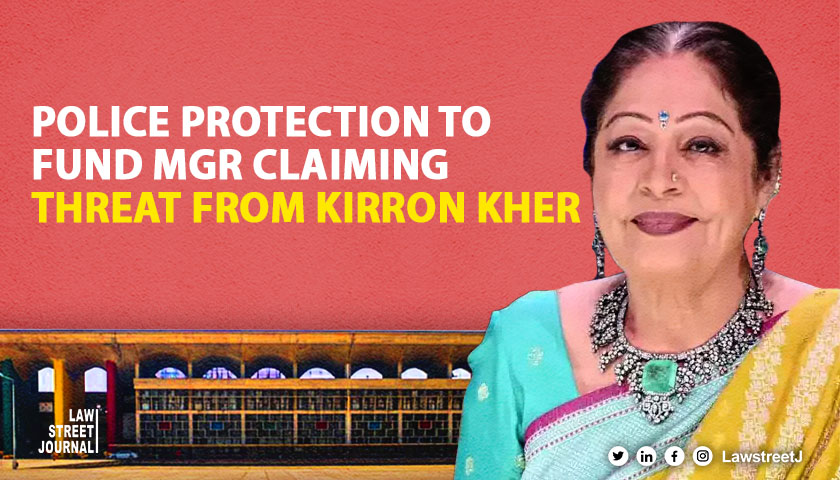 Police protection to fund mgr alleging threat from Kirron Kher and aide from Punjab and Haryana HC 