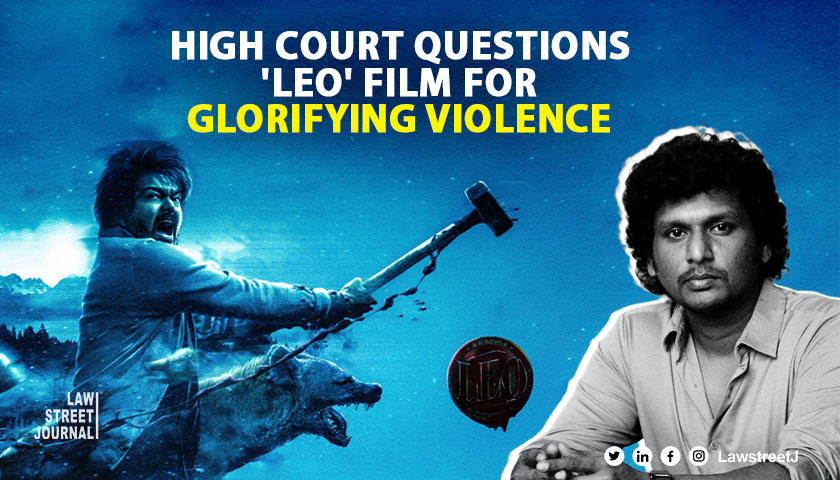 Plea says Leo movie glorifies violence Madras High Court seeks director Lokesh Kanagarajs reply
