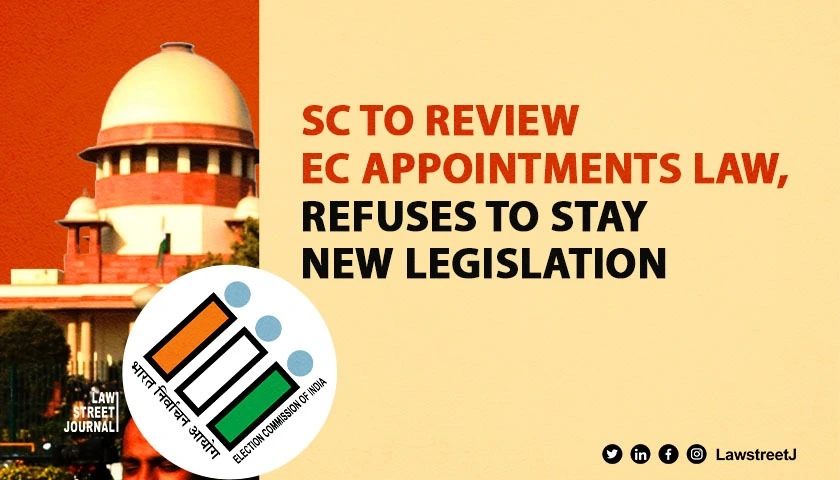 'Court won't normally stay law,' SC on plea to restrain Govt on appointment of ECs as per new law