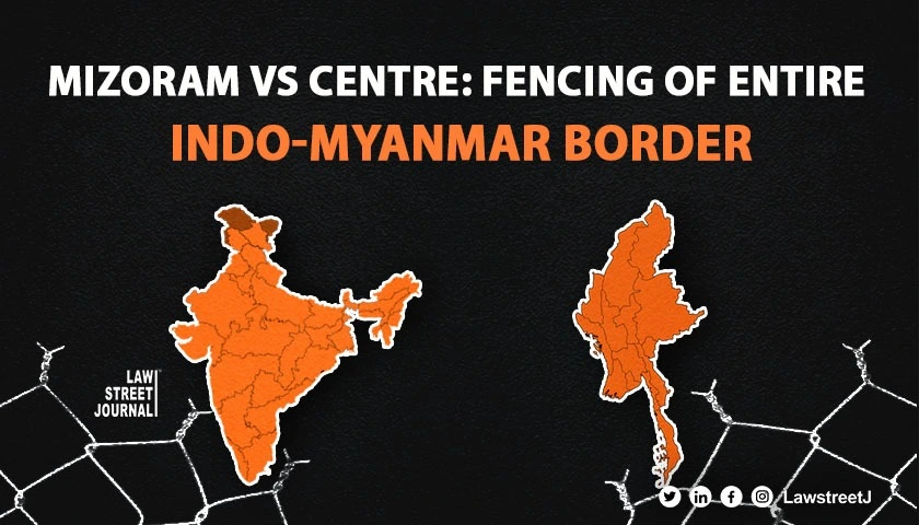 Mizoram vs Centre: Fencing of entire Indo-Myanmar border