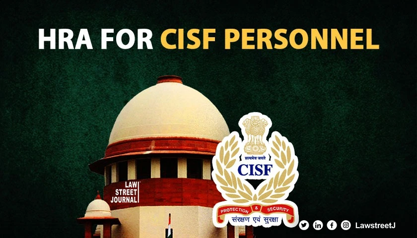 pay-hra-to-cisf-personnel-if-no-family-accommodation-provided